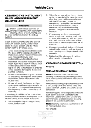 Page 347CLEANING THE INSTRUMENT
PANEL AND INSTRUMENT
CLUSTER LENS
WARNING
Do not use chemical solvents or
strong detergents when cleaning the
steering wheel or instrument panel
to avoid contamination of the airbag
system. Clean the instrument panel and cluster
lens with a clean, damp, white cotton
cloth, then use a clean and dry white
cotton cloth to dry these areas.
•
Avoid cleaners or polishes that increase
the gloss of the upper portion of the
instrument panel. The dull finish in this
area helps protect you...