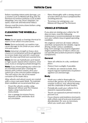 Page 349Before repairing minor paint damage, use
a cleaner such as Motorcraft Bug and Tar
Remover to remove particles such as bird
droppings, tree sap, insect deposits, tar
spots, road salt and industrial fallout.
Always read the instructions before using
cleaning products.
CLEANING THE WHEELS (If
Equipped)
Note: Do not apply a cleaning chemical to
warm or hot wheel rims and covers.
Note: Some automatic car washes may
cause damage to the finish on your wheel
rims and covers.
Note: Industrial-strength or...