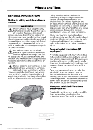 Page 352GENERAL INFORMATION
Notice to utility vehicle and truck
owners
WARNINGS
Utility vehicles have a significantly
higher rollover rate than other types
of vehicles. To reduce the risk of
serious injury or death from a rollover or
other crash you must avoid sharp turns and
abrupt maneuvers, drive at safe speeds for
the conditions, keep tires properly inflated,
never overload or improperly load your
vehicle, and make sure every passenger is
properly restrained. In a rollover crash, an unbelted
person is...