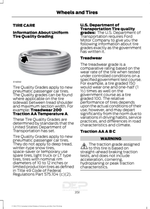 Page 354TIRE CARE
Information About Uniform
Tire Quality Grading
Tire Quality Grades apply to new
pneumatic passenger car tires.
The Quality grades can be found
where applicable on the tire
sidewall between tread shoulder
and maximum section width. For
example: Treadwear 200
Traction AA Temperature A.
These Tire Quality Grades are
determined by standards that the
United States Department of
Transportation has set.
Tire Quality Grades apply to new
pneumatic passenger car tires.
They do not apply to deep tread,...