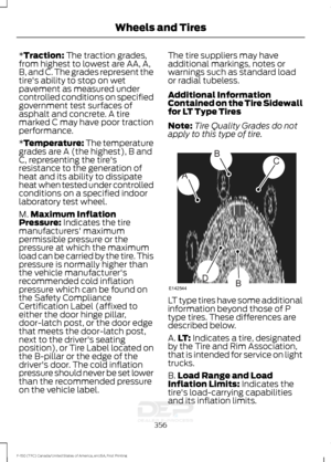 Page 359*Traction: The traction grades,
from highest to lowest are AA, A,
B, and C. The grades represent the
tire's ability to stop on wet
pavement as measured under
controlled conditions on specified
government test surfaces of
asphalt and concrete. A tire
marked C may have poor traction
performance.
*
Temperature: The temperature
grades are A (the highest), B and
C, representing the tire's
resistance to the generation of
heat and its ability to dissipate
heat when tested under controlled
conditions on...
