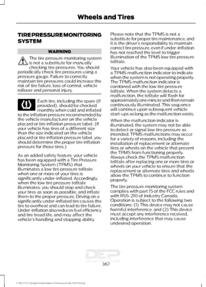 Page 370TIRE PRESSURE MONITORING
SYSTEM
WARNING
The tire pressure monitoring system
is not a substitute for manually
checking tire pressures. You should
periodically check tire pressures using a
pressure gauge. Failure to correctly
maintain tire pressures could increase the
risk of tire failure, loss of control, vehicle
rollover and personal injury. Each tire, including the spare (if
provided), should be checked
monthly when cold and inflated
to the inflation pressure recommended by
the vehicle manufacturer on...