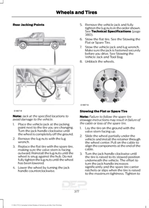 Page 380Rear Jacking Points
Note:
Jack at the specified locations to
avoid damage to the vehicle.
1. Place the vehicle jack at the jacking point next to the tire you are changing.
Turn the jack handle clockwise until
the wheel is completely off the ground.
2. Remove the lug nuts with the lug wrench.
3. Replace the flat tire with the spare tire,
making sure the valve stem is facing
outward. Reinstall the lug nuts until the
wheel is snug against the hub. Do not
fully tighten the lug nuts until the wheel
has been...