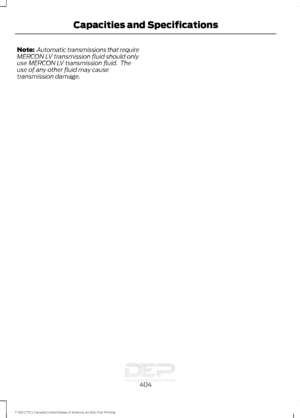 Page 407Note:
 Automatic transmissions that require
MERCON LV transmission fluid should only
use MERCON LV transmission fluid.  The
use of any other fluid may cause
transmission damage.
404
F-150 (TFC) Canada/United States of America, enUSA, First Printing Capacities and Specifications  