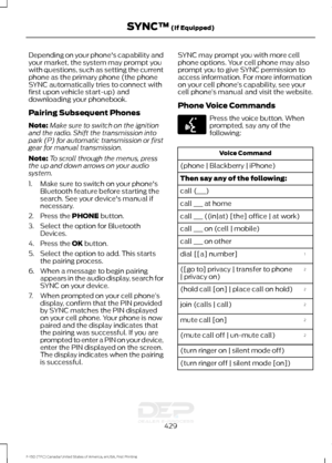 Page 432Depending on your phone's capability and
your market, the system may prompt you
with questions, such as setting the current
phone as the primary phone (the phone
SYNC automatically tries to connect with
first upon vehicle start-up) and
downloading your phonebook.
Pairing Subsequent Phones
Note:
Make sure to switch on the ignition
and the radio. Shift the transmission into
park (P) for automatic transmission or first
gear for manual transmission.
Note: To scroll through the menus, press
the up and...