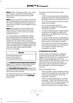 Page 470Note:
Before setting this feature on, make
sure that you read the 911 Assist Privacy
Notice later in this section for important
information.
Note: If any user sets 911 Assist to on or off,
that setting applies for all paired phones. If
911 Assist is switched off and the phone is
connected to SYNC, an icon displays on the
status bar.
Note: Every phone operates differently.
While SYNC 911 Assist works with most
cellular phones, some may have trouble
using this feature.
If a crash deploys an airbag...