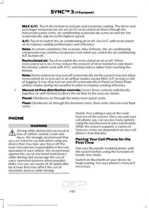 Page 495MAX A/C:  Touch the button to activate and maximize cooling. The driver and
passenger temperatures are set to LO, recirculated air flows through the
instrument panel vents, air conditioning automatically turns on and the fan
automatically adjusts to the highest speed.
A/C: Touch to switch the air conditioning on or off. Use A/C with recirculated
air to improve cooling performance and efficiency.
Note:
 In certain conditions (for example, Max Defrost), the air conditioning
compressor may continue to...