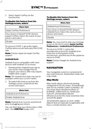 Page 5012. Select Apple CarPlay on the
touchscreen.
To disable this feature from the
Settings screen, select: Menu Item
Apple CarPlay Preferences
Your device is listed if SYNC detects
Apple CarPlay. Select the name of your
device and select:
Disable
To return to SYNC 3, go to the Apple
CarPlay home screen and select the SYNC
app.
Note: Contact Apple for Apple CarPlay
support.
Android Auto
Android Auto is compatible with most
devices with Android 5.0 or newer.
1. Download the Android Auto app to your device from...