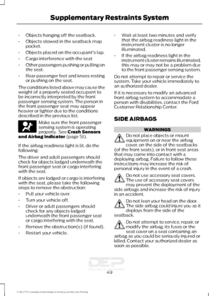 Page 52•
Objects hanging off the seatback.
• Objects stowed in the seatback map
pocket.
• Objects placed on the occupant's lap.
• Cargo interference with the seat
• Other passengers pushing or pulling on
the seat.
• Rear passenger feet and knees resting
or pushing on the seat.
The conditions listed above may cause the
weight of a properly seated occupant to
be incorrectly interpreted by the front
passenger sensing system. The person in
the front passenger seat may appear
heavier or lighter due to the...