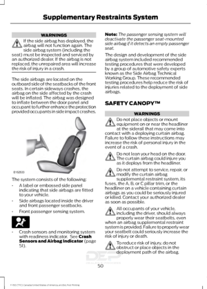 Page 53WARNINGS
If the side airbag has deployed, the
airbag will not function again. The
side airbag system (including the
seat) must be inspected and serviced by
an authorized dealer. If the airbag is not
replaced, the unrepaired area will increase
the risk of injury in a crash. The side airbags are located on the
outboard side of the seatbacks of the front
seats. In certain sideways crashes, the
airbag on the side affected by the crash
will be inflated. The airbag was designed
to inflate between the door...