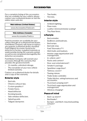 Page 537For a complete listing of the accessories
that are available for your vehicle, please
contact your authorized dealer or visit the
online store web site:
Web Address (United States)
www.Accessories.Ford.com Web Address (Canada)
www.Accessories.Ford.ca
Ford Accessories are available for your
vehicle through an authorized Ford dealer.
Ford Motor Company will repair or replace
any properly authorized dealer-installed
Ford Original Accessory found to be
defective in factory-supplied materials or
workmanship...