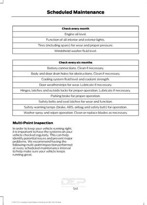 Page 544Check every month
Engine oil level.
Function of all interior and exterior lights.
Tires (including spare) for wear and proper pressure. Windshield washer fluid level. Check every six months
Battery connections. Clean if necessary.
Body and door drain holes for obstructions. Clean if necessary. Cooling system fluid level and coolant strength.
Door weatherstrips for wear. Lubricate if necessary.
Hinges, latches and outside locks for proper operation. Lubricate if necessary. Parking brake for proper...