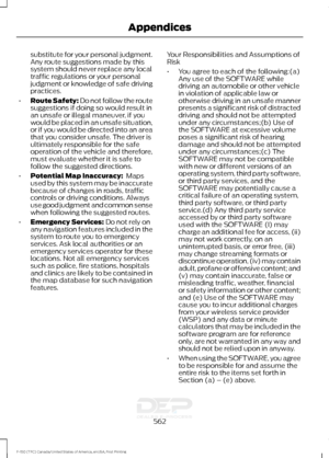 Page 565substitute for your personal judgment.
Any route suggestions made by this
system should never replace any local
traffic regulations or your personal
judgment or knowledge of safe driving
practices.
• Route Safety: Do not follow the route
suggestions if doing so would result in
an unsafe or illegal maneuver, if you
would be placed in an unsafe situation,
or if you would be directed into an area
that you consider unsafe. The driver is
ultimately responsible for the safe
operation of the vehicle and...