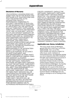 Page 566Disclaimer of Warranty
YOU EXPRESSLY ACKNOWLEDGE AND
AGREE THAT USE OF THE DEVICES AND
SOFTWARE IS AT YOUR SOLE RISK AND
THAT THE ENTIRE RISK AS TO
SATISFACTORY QUALITY,
PERFORMANCE, COMPATIBILITY,
ACCURACY AND EFFORT IS WITH YOU.
TO THE MAXIMUM EXTENT PERMITTED
BY APPLICABLE LAW, THE SOFTWARE
AND ANY THIRD PARTY SOFTWARE OR
THIRD-PARTY SERVICES ARE PROVIDED
"AS IS" AND 
“AS AVAILABLE” , WITH ALL
FAULTS AND WITHOUT WARRANTY OF
ANY KIND, AND FORD MOTOR COMPANY
HEREBY DISCLAIMS ALL WARRANTIES
AND...