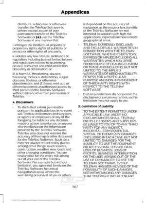 Page 570distribute, sublicense or otherwise
transfer the TeleNav Software to
others, except as part of your
permanent transfer of the TeleNav
Software; or (e) use the TeleNav
Software in any manner that
I. infringes the intellectual property or
proprietary rights, rights of publicity or
privacy or other rights of any party,
ii. violates any law, statute, ordinance or
regulation, including but not limited to laws
and regulations related to spamming,
privacy, consumer and child protection,
obscenity or defamation,...