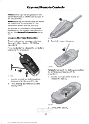 Page 58Note:
Do not wipe off any grease on the
battery terminals or on the back surface of
the circuit board.
Note: Replacing the battery does not delete
the transmitter from the vehicle. The
transmitter should operate normally.
A message appears in the information
display when the remote control battery
is low.  See General Information (page
110).
Integrated Keyhead Transmitter
The remote control uses one coin-type
three-volt lithium battery CR2032 or
equivalent.
Press the button to release the key before...