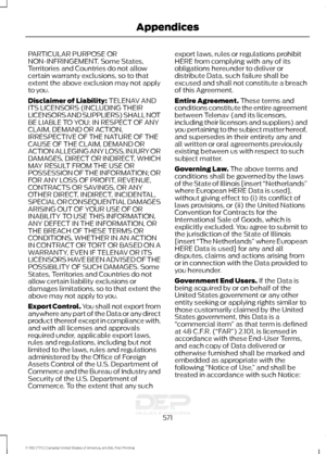 Page 574PARTICULAR PURPOSE OR
NON-INFRINGEMENT. Some States,
Territories and Countries do not allow
certain warranty exclusions, so to that
extent the above exclusion may not apply
to you.
Disclaimer of Liability: TELENAV AND
ITS LICENSORS (INCLUDING THEIR
LICENSORS AND SUPPLIERS) SHALL NOT
BE LIABLE TO YOU: IN RESPECT OF ANY
CLAIM, DEMAND OR ACTION,
IRRESPECTIVE OF THE NATURE OF THE
CAUSE OF THE CLAIM, DEMAND OR
ACTION ALLEGING ANY LOSS, INJURY OR
DAMAGES, DIRECT OR INDIRECT, WHICH
MAY RESULT FROM THE USE OR...