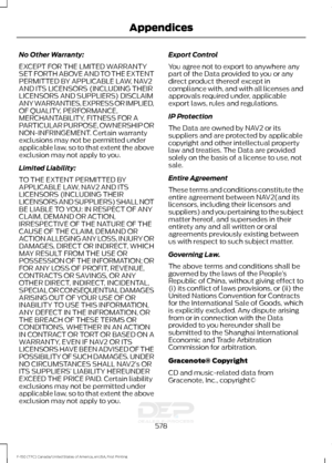 Page 581No Other Warranty:
EXCEPT FOR THE LMITED WARRANTY
SET FORTH ABOVE AND TO THE EXTENT
PERMITTED BY APPLICABLE LAW, NAV2
AND ITS LICENSORS (INCLUDING THEIR
LICENSORS AND SUPPLIERS) DISCLAIM
ANY WARRANTIES, EXPRESS OR IMPLIED,
OF QUALITY, PERFORMANCE,
MERCHANTABILITY, FITNESS FOR A
PARTICULAR PURPOSE, OWNERSHIP OR
NON-INFRINGEMENT. Certain warranty
exclusions may not be permitted under
applicable law, so to that extent the above
exclusion may not apply to you.
Limited Liability:
TO THE EXTENT PERMITTED BY...