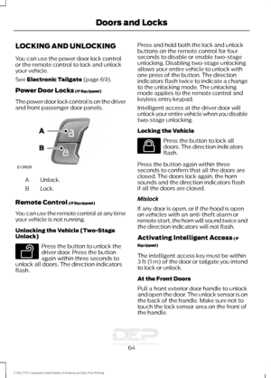 Page 67LOCKING AND UNLOCKING
You can use the power door lock control
or the remote control to lock and unlock
your vehicle.
See Electronic Tailgate (page 69).
Power Door Locks
 (If Equipped)
The power door lock control is on the driver
and front passenger door panels. Unlock.
A
Lock.
B
Remote Control
 (If Equipped)
You can use the remote control at any time
your vehicle is not running.
Unlocking the Vehicle (Two-Stage
Unlock) Press the button to unlock the
driver door. Press the button
again within three...