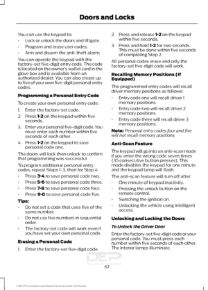 Page 70You can use the keypad to:
•
Lock or unlock the doors and liftgate.
• Program and erase user codes.
• Arm and disarm the anti-theft alarm.
You can operate the keypad with the
factory-set five-digit entry code. The code
is located on the owner ’s wallet card in the
glove box and is available from an
authorized dealer. You can also create up
to five of your own five-digit personal entry
codes.
Programming a Personal Entry Code
To create your own personal entry code:
1. Enter the factory-set code.
2. Press...