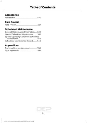 Page 9Accessories
Accessories....................................................534
Ford Protect
Ford Protect...................................................537
Scheduled Maintenance
General Maintenance Information.......539
Normal Scheduled Maintenance..........542
Special Operating Conditions Scheduled Maintenance.............................................545
Scheduled Maintenance Record...........548
Appendices
End User License Agreement.................558
Type Approvals...