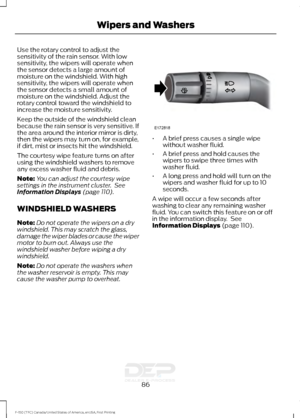 Page 89Use the rotary control to adjust the
sensitivity of the rain sensor. With low
sensitivity, the wipers will operate when
the sensor detects a large amount of
moisture on the windshield. With high
sensitivity, the wipers will operate when
the sensor detects a small amount of
moisture on the windshield. Adjust the
rotary control toward the windshield to
increase the moisture sensitivity.
Keep the outside of the windshield clean
because the rain sensor is very sensitive. If
the area around the interior...