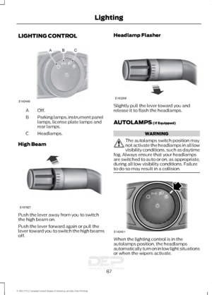 Page 90LIGHTING CONTROL
Off.A
Parking lamps, instrument panel
lamps, license plate lamps and
rear lamps.
B
Headlamps.
C
High Beam Push the lever away from you to switch
the high beam on.
Push the lever forward again or pull the
lever toward you to switch the high beams
off. Headlamp Flasher
Slightly pull the lever toward you and
release it to flash the headlamps.
AUTOLAMPS (If Equipped)
WARNING
The autolamps switch position may
not activate the headlamps in all low
visibility conditions, such as daytime
fog....