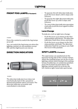 Page 94FRONT FOG LAMPS (If Equipped)
Press the control to switch the fog lamps
on or off.
You can switch the fog lamps on when the
lighting control is in any position except
Off and the high beams are not on.
DIRECTION INDICATORS
The direction indicator lever does not
mechanically lock in the upward or
downward position when activated. The
direction indicator activation and
cancellation is electronic. •
To operate the left direction indicator,
push the lever down until it stops and
releases.
• To operate the...