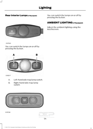 Page 97Rear Interior Lamps (If Equipped)
You can switch the lamps on or off by
pressing the button.
Left-hand side map lamp switch.
A.
Right-hand side map lamp
switch.
B. You can switch the lamps on or off by
pressing the button.
AMBIENT LIGHTING
 (If Equipped)
Adjust the ambient lighting using the
touchscreen.
94
F-150 (TFC) Canada/United States of America, enUSA, First Printing LightingE187343 E182517 E187345   