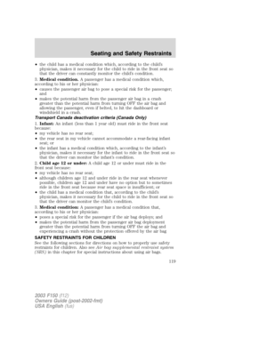 Page 119•the child has a medical condition which, according to the child’s
physician, makes it necessary for the child to ride in the front seat so
that the driver can constantly monitor the child’s condition.
3.Medical condition.A passenger has a medical condition which,
according to his or her physician:
•causes the passenger air bag to pose a special risk for the passenger;
and
•makes the potential harm from the passenger air bag in a crash
greater than the potential harm from turning OFF the air bag and...