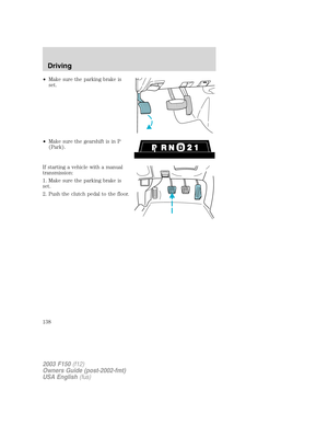 Page 138•Make sure the parking brake is
set.
•Make sure the gearshift is in P
(Park).
If starting a vehicle with a manual
transmission:
1. Make sure the parking brake is
set.
2. Push the clutch pedal to the floor.
2003 F150(f12)
Owners Guide (post-2002-fmt)
USA English(fus)
Driving
138 