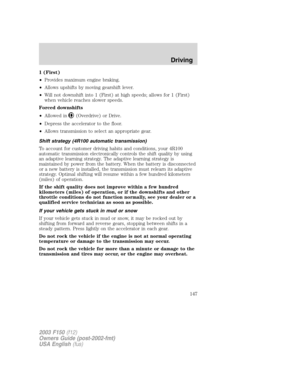 Page 1471 (First)
•Provides maximum engine braking.
•Allows upshifts by moving gearshift lever.
•Will not downshift into 1 (First) at high speeds; allows for 1 (First)
when vehicle reaches slower speeds.
Forced downshifts
•Allowed in
(Overdrive) or Drive.
•Depress the accelerator to the floor.
•Allows transmission to select an appropriate gear.
Shift strategy (4R100 automatic transmission)
To account for customer driving habits and conditions, your 4R100
automatic transmission electronically controls the shift...