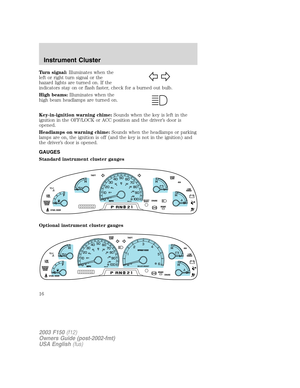 Page 16Turn signal:Illuminates when the
left or right turn signal or the
hazard lights are turned on. If the
indicators stay on or flash faster, check for a burned out bulb.
High beams:Illuminates when the
high beam headlamps are turned on.
Key-in-ignition warning chime:Sounds when the key is left in the
ignition in the OFF/LOCK or ACC position and the driver’s door is
opened.
Headlamps on warning chime:Sounds when the headlamps or parking
lamps are on, the ignition is off (and the key is not in the ignition)...