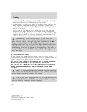 Page 156pavement only after reducing your speed. Do not turn the steering
wheel too sharply while returning to the road surface.
•It may be safer to stay on the apron or shoulder of the road and slow
down gradually before returning to the pavement. You may lose
control if you do not slow down or if you turn the steering wheel too
sharply or abruptly.
•It often may be less risky to strike small objects, such as highway
reflectors, with minor damage to your vehicle rather than attempt a
sudden return to the...