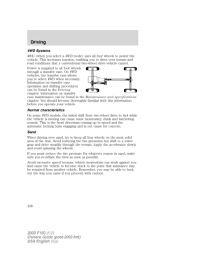 Page 1584WD Systems
4WD (when you select a 4WD mode) uses all four wheels to power the
vehicle. This increases traction, enabling you to drive over terrain and
road conditions that a conventional two-wheel drive vehicle cannot.
Power is supplied to all four wheels
through a transfer case. On 4WD
vehicles, the transfer case allows
you to select 4WD when necessary.
Information on transfer case
operation and shifting procedures
can be found in theDriving
chapter. Information on transfer
case maintenance can be...