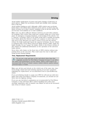 Page 161Avoid sudden applications of power and quick changes of direction on
snow and ice. Apply the accelerator slowly and steadily when starting
from a full stop.
Avoid sudden braking as well. Although a 4WD vehicle may accelerate
better than a two-wheel drive vehicle in snow and ice, it won’t stop any
faster, because as in other vehicles, braking occurs at all four wheels. Do
not become overconfident as to road conditions.
Make sure you allow sufficient distance between you and other vehicles
for stopping....