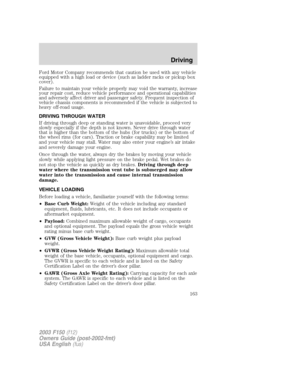 Page 163Ford Motor Company recommends that caution be used with any vehicle
equipped with a high load or device (such as ladder racks or pickup box
cover).
Failure to maintain your vehicle properly may void the warranty, increase
your repair cost, reduce vehicle performance and operational capabilities
and adversely affect driver and passenger safety. Frequent inspection of
vehicle chassis components is recommended if the vehicle is subjected to
heavy off-road usage.
DRIVING THROUGH WATER
If driving through deep...