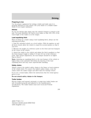 Page 169Preparing to tow
Use the proper equipment for towing a trailer and make sure it is
properly attached to your vehicle. See your dealer or a reliable trailer
dealer if you require assistance.
Hitches
Do not use hitches that clamp onto the vehicle’s bumper or attach to the
axle. You must distribute the load in your trailer so that 10%–15% of the
total weight of the trailer is on the tongue.
Load equalizing hitch
When hooking up a trailer using a load equalizing hitch, always use the
following procedure:
1....