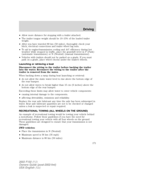 Page 171•Allow more distance for stopping with a trailer attached.
•The trailer tongue weight should be 10–15% of the loaded trailer
weight.
•After you have traveled 80 km (50 miles), thoroughly check your
hitch, electrical connections and trailer wheel lug nuts.
•To aid in engine/transmission cooling and A/C efficiency during hot
weather while stopped in traffic, place the gearshift lever in P (Park)
(automatic transmission) or N (Neutral) (manual transmissions).
•Vehicles with trailers should not be parked on...