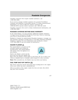 Page 177Canadian customers who require roadside assistance, call
1–800–665–2006.
If you need to arrange roadside assistance for yourself, Ford Motor
Company will reimburse a reasonable amount. To obtain reimbursement
information, U.S. Ford or Mercury vehicles customers call
1-800-241-3673; Lincoln vehicle customers call 1–800–521–4140.
Canadian customers who need to obtain reimbursement information, call
1–800–665–2006.
ROADSIDE COVERAGE BEYOND BASIC WARRANTY
In the United States, you may purchase additional...