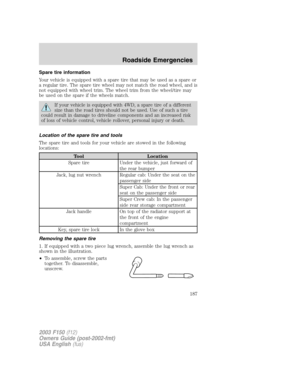 Page 187Spare tire information
Your vehicle is equipped with a spare tire that may be used as a spare or
a regular tire. The spare tire wheel may not match the road wheel, and is
not equipped with wheel trim. The wheel trim from the wheel/tire may
be used on the spare if the wheels match.
If your vehicle is equipped with 4WD, a spare tire of a different
size than the road tires should not be used. Use of such a tire
could result in damage to driveline components and an increased risk
of loss of vehicle control,...