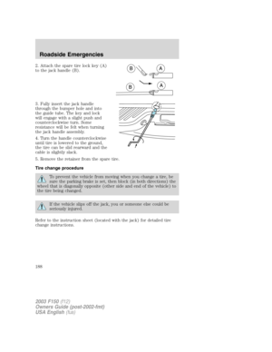 Page 1882. Attach the spare tire lock key (A)
to the jack handle (B).
3. Fully insert the jack handle
through the bumper hole and into
the guide tube. The key and lock
will engage with a slight push and
counterclockwise turn. Some
resistance will be felt when turning
the jack handle assembly.
4. Turn the handle counterclockwise
until tire is lowered to the ground,
the tire can be slid rearward and the
cable is slightly slack.
5. Remove the retainer from the spare tire.
Tire change procedure
To prevent the...