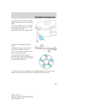 Page 1891. Park on a level surface, activate
hazard flashers and set the parking
brake.
2. Place gearshift lever in P (Park)
(automatic transmission) or in the
reverse gear (manual
transmission)and turn engine OFF.
3. Block the diagonally opposite
wheel.
4. Obtain the spare tire and jack
from their storage locations.
5. Use the tip of the lug wrench to
remove any wheel trim.
6. Loosen each wheel lug nut
one-half turn counterclockwise but
do not remove them until the wheel
is raised off the ground.
7. Position...