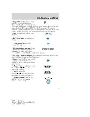 Page 214.Tape AMS:In tape mode, press
and hold to activate Automatic
Music Search (allows you to quickly
locate the beginning of the tape selection being played or to skip to the
next selection). Then, press REW (for the beginning of the current
selection) or FF (to advance to the next selection). The tape MUST have
a blank section of at least four seconds duration between programs.
5.Side 1–2:Press to change tape
direction.
6.REW (rewind):Press to rewind
the tape.
FF (fast forward):Press to
advance the tape....