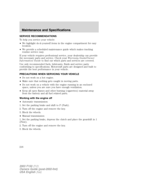 Page 216SERVICE RECOMMENDATIONS
To help you service your vehicle:
•We highlight do-it-yourself items in the engine compartment for easy
location.
•We provide a scheduled maintenance guide which makes tracking
routine service easy.
If your vehicle requires professional service, your dealership can provide
the necessary parts and service. Check yourWarranty Guide/Owner
Information Guideto find out which parts and services are covered.
Use only recommended fuels, lubricants, fluids and service parts
conforming to...