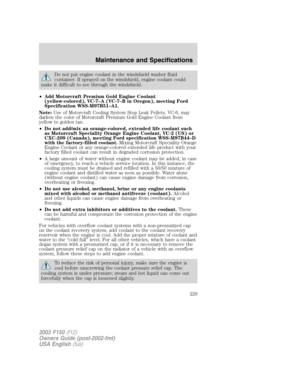 Page 229Do not put engine coolant in the windshield washer fluid
container. If sprayed on the windshield, engine coolant could
make it difficult to see through the windshield.
•Add Motorcraft Premium Gold Engine Coolant
(yellow-colored), VC-7–A (VC-7–B in Oregon), meeting Ford
Specification WSS-M97B51–A1.
Note:Use of Motorcraft Cooling System Stop Leak Pellets, VC-6, may
darken the color of Motorcraft Premium Gold Engine Coolant from
yellow to golden tan.
•Do not add/mix an orange-colored, extended life coolant...