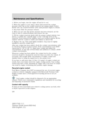 Page 2301. Before you begin, turn the engine off and let it cool.
2. When the engine is cool, wrap a thick cloth around the coolant
pressure relief cap on the coolant reservoir (an opaque plastic bottle).
Slowly turn cap counterclockwise (left) until pressure begins to release.
3. Step back while the pressure releases.
4. When you are sure that all the pressure has been released, use the
cloth to turn it counterclockwise and remove the cap.
5. Fill the coolant reservoir slowly with the proper coolant mixture...