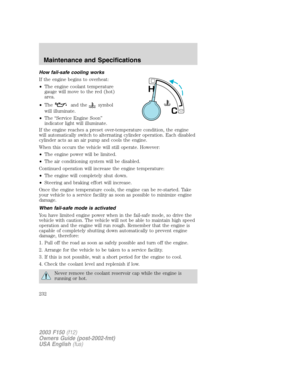 Page 232How fail-safe cooling works
If the engine begins to overheat:
•The engine coolant temperature
gauge will move to the red (hot)
area.
•The
and thesymbol
will illuminate.
•The “Service Engine Soon”
indicator light will illuminate.
If the engine reaches a preset over-temperature condition, the engine
will automatically switch to alternating cylinder operation. Each disabled
cylinder acts as an air pump and cools the engine.
When this occurs the vehicle will still operate. However:
•The engine power will be...