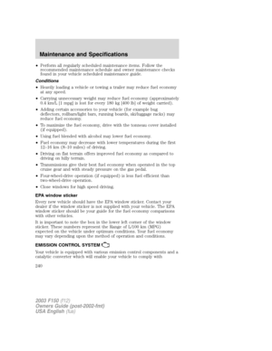 Page 240•Perform all regularly scheduled maintenance items. Follow the
recommended maintenance schedule and owner maintenance checks
found in your vehicle scheduled maintenance guide.
Conditions
•Heavily loading a vehicle or towing a trailer may reduce fuel economy
at any speed.
•Carrying unnecessary weight may reduce fuel economy (approximately
0.4 km/L [1 mpg] is lost for every 180 kg [400 lb] of weight carried).
•Adding certain accessories to your vehicle (for example bug
deflectors, rollbars/light bars,...