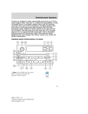 Page 25CD unit are designed to play commercially pressed 12 cm (4.75 in)
audio compact discs only. Due to technical incompatibility, certain
recordable and re-recordable compact discs may not function
correctly when used in Ford CD players. Irregular shaped CDs,
CDs with a scratch protection film attached, and CDs with
homemade paper (adhesive) labels should not be inserted into
the CD player. The label may peel and cause the CD to become
jammed. It is recommended that homemade CDs be identified
with permanent...